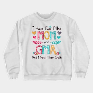 I Have Two Titles Mom And Gma And I Rock Them Both Wildflower Happy Mother's Day Crewneck Sweatshirt